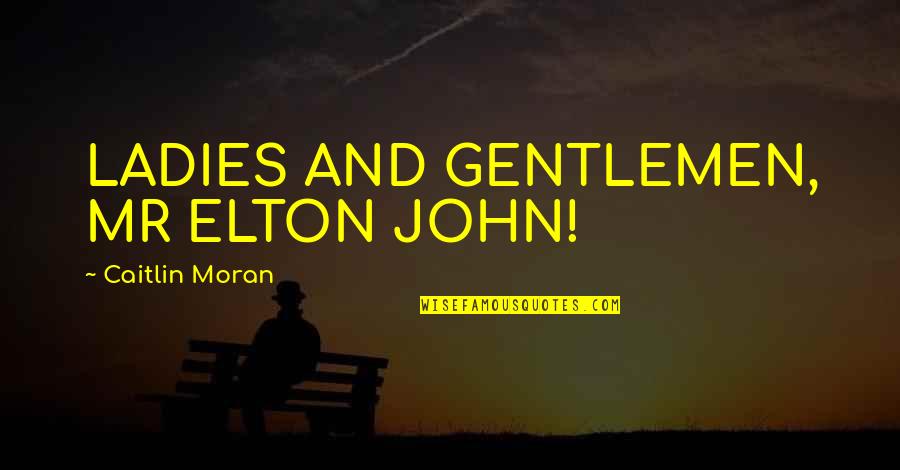 Beautiful Dancing Quotes By Caitlin Moran: LADIES AND GENTLEMEN, MR ELTON JOHN!