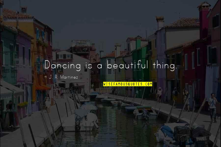 Beautiful Dancing Quotes By J. R. Martinez: Dancing is a beautiful thing.