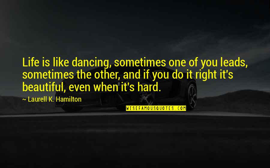 Beautiful Dancing Quotes By Laurell K. Hamilton: Life is like dancing, sometimes one of you
