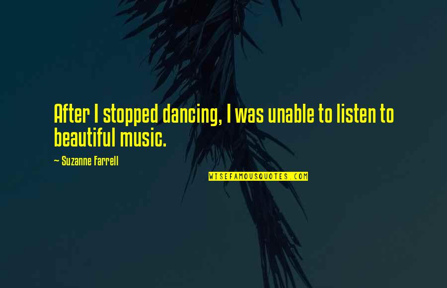 Beautiful Dancing Quotes By Suzanne Farrell: After I stopped dancing, I was unable to