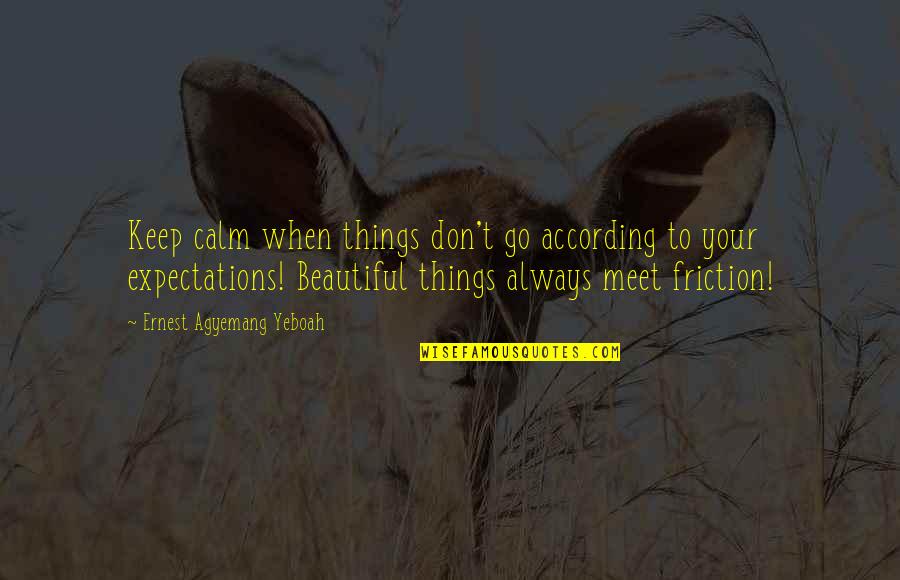 Beautiful Day Life Quotes By Ernest Agyemang Yeboah: Keep calm when things don't go according to