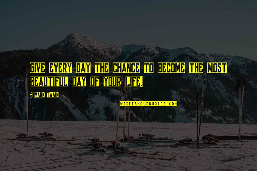 Beautiful Day Life Quotes By Mark Twain: Give every day the chance to become the