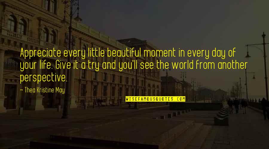 Beautiful Day Life Quotes By Thea Kristine May: Appreciate every little beautiful moment in every day