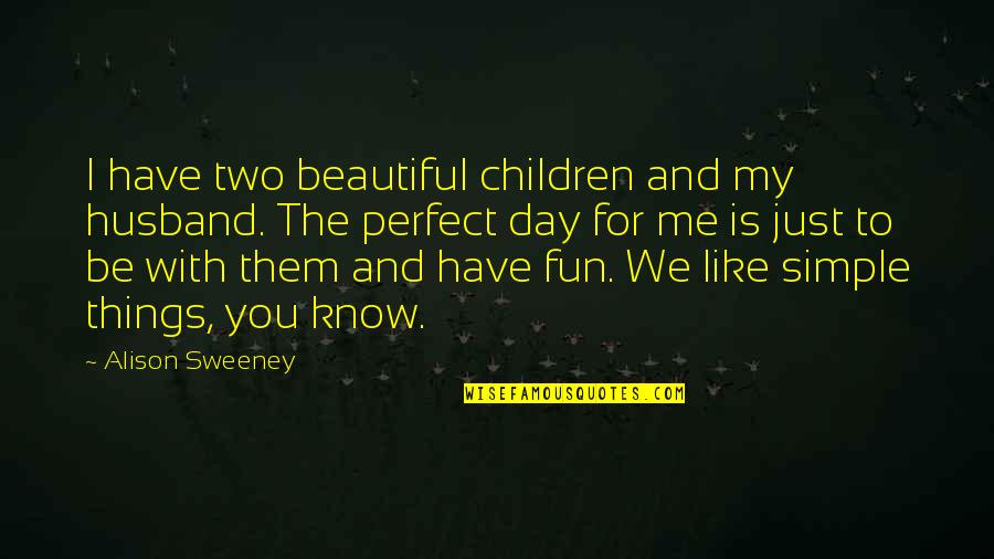 Beautiful Day To Day Quotes By Alison Sweeney: I have two beautiful children and my husband.
