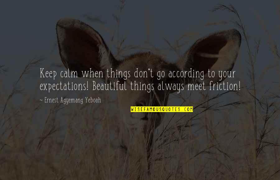Beautiful Day To Day Quotes By Ernest Agyemang Yeboah: Keep calm when things don't go according to Beautiful Day To Day Quotes By Ernest Agyemang Yeboah: Keep calm when things don't go according to