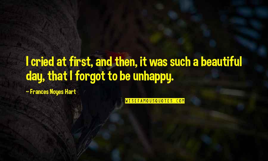 Beautiful Day To Day Quotes By Frances Noyes Hart: I cried at first, and then, it was Beautiful Day To Day Quotes By Frances Noyes Hart: I cried at first, and then, it was