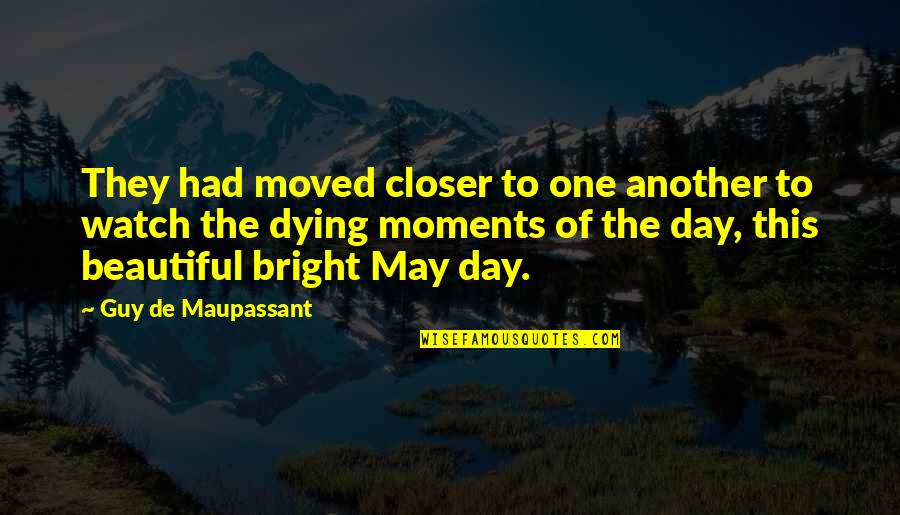 Beautiful Day To Day Quotes By Guy De Maupassant: They had moved closer to one another to Beautiful Day To Day Quotes By Guy De Maupassant: They had moved closer to one another to