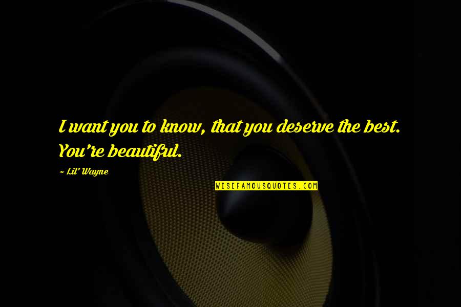 Beautiful Day To Day Quotes By Lil' Wayne: I want you to know, that you deserve