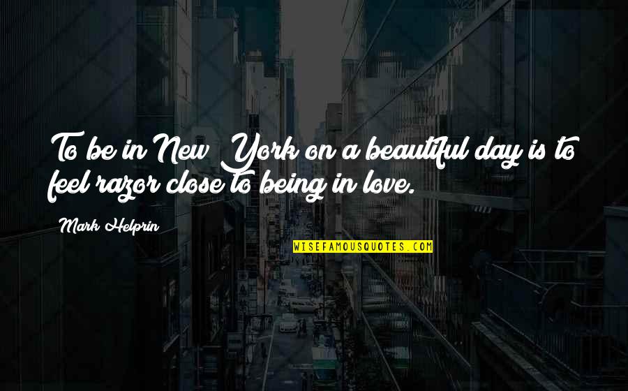Beautiful Day To Day Quotes By Mark Helprin: To be in New York on a beautiful