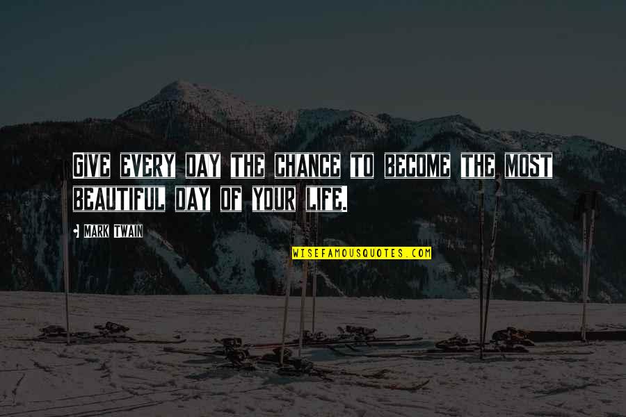 Beautiful Day To Day Quotes By Mark Twain: Give every day the chance to become the