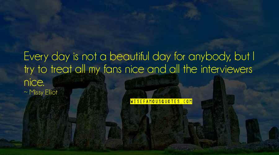 Beautiful Day To Day Quotes By Missy Elliot: Every day is not a beautiful day for Beautiful Day To Day Quotes By Missy Elliot: Every day is not a beautiful day for