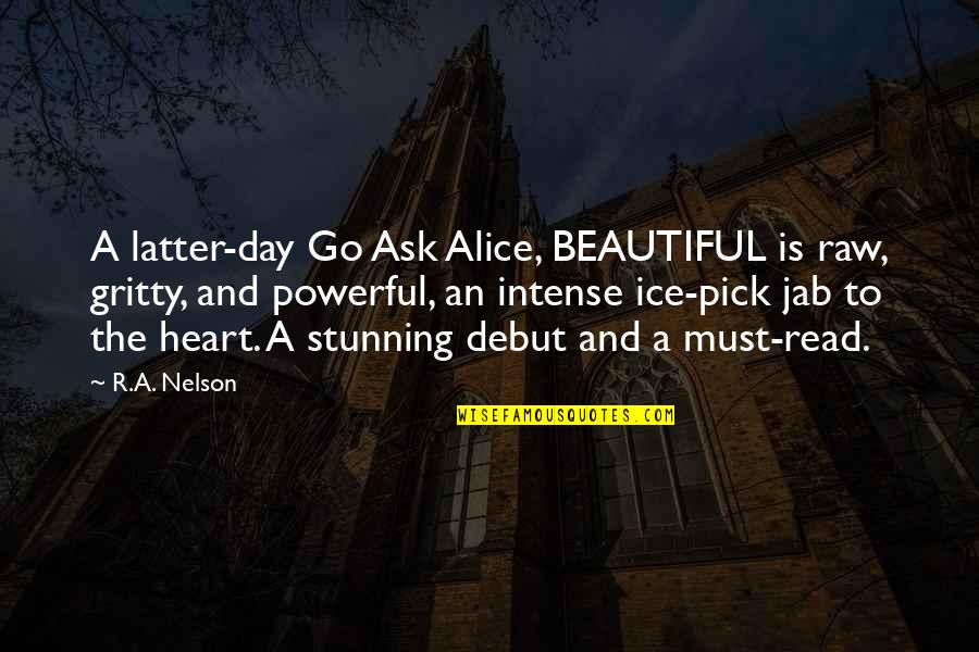 Beautiful Day To Day Quotes By R.A. Nelson: A latter-day Go Ask Alice, BEAUTIFUL is raw, Beautiful Day To Day Quotes By R.A. Nelson: A latter-day Go Ask Alice, BEAUTIFUL is raw,