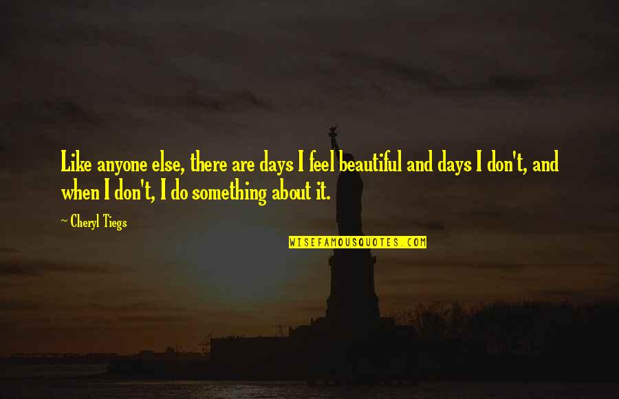 Beautiful Days Quotes By Cheryl Tiegs: Like anyone else, there are days I feel