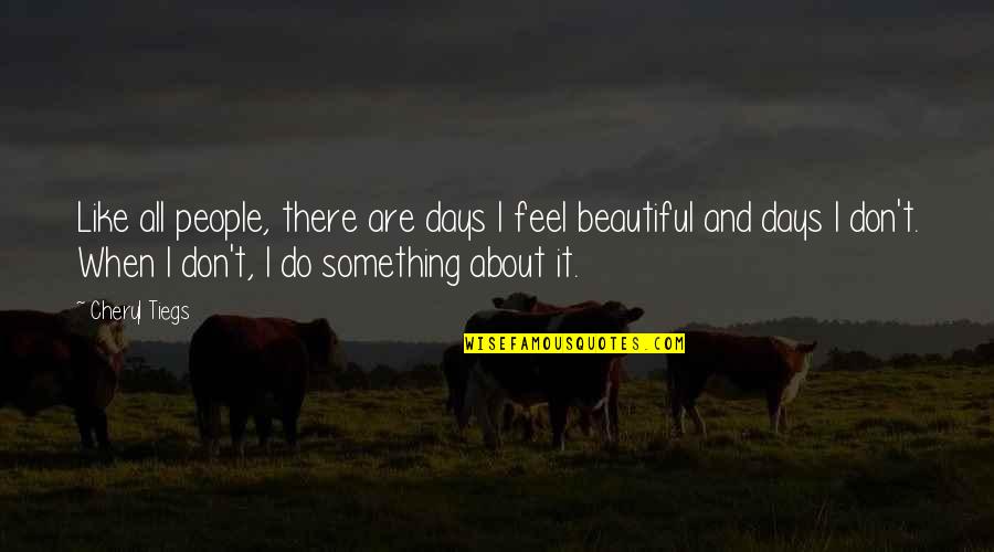 Beautiful Days Quotes By Cheryl Tiegs: Like all people, there are days I feel