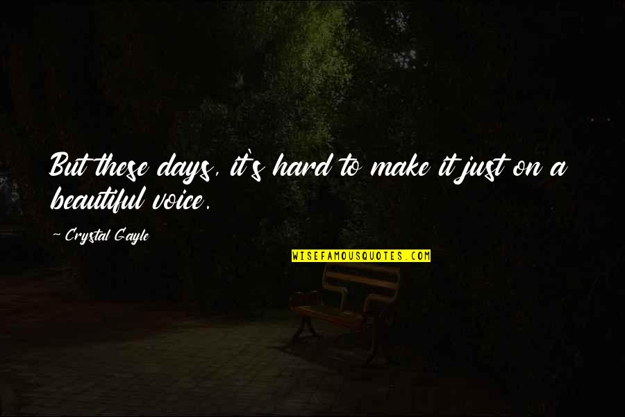 Beautiful Days Quotes By Crystal Gayle: But these days, it's hard to make it