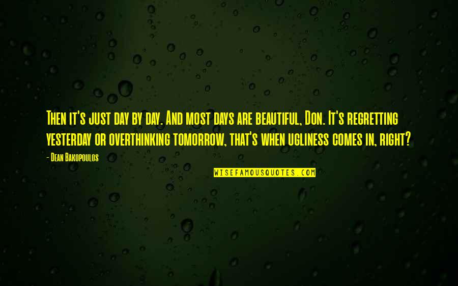 Beautiful Days Quotes By Dean Bakopoulos: Then it's just day by day. And most