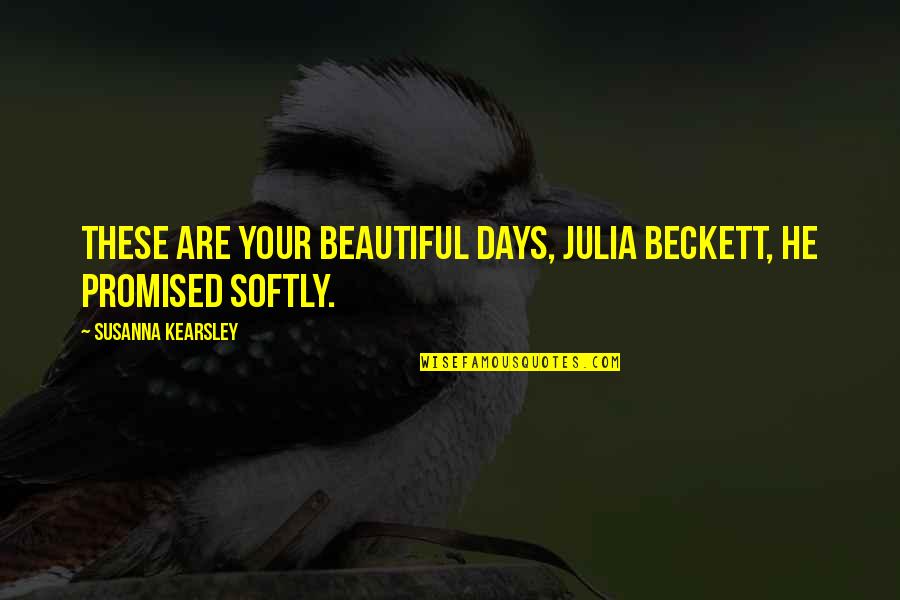 Beautiful Days Quotes By Susanna Kearsley: These are your beautiful days, Julia Beckett, he