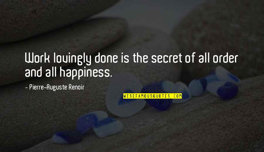 Beautiful Deadly Quotes By Pierre-Auguste Renoir: Work lovingly done is the secret of all Beautiful Deadly Quotes By Pierre-Auguste Renoir: Work lovingly done is the secret of all