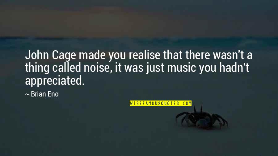 Beautiful Deaf Quotes By Brian Eno: John Cage made you realise that there wasn't Beautiful Deaf Quotes By Brian Eno: John Cage made you realise that there wasn't