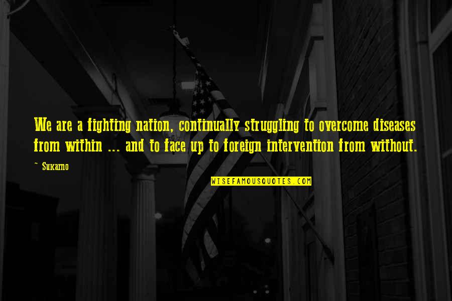 Beautiful Deaf Quotes By Sukarno: We are a fighting nation, continually struggling to Beautiful Deaf Quotes By Sukarno: We are a fighting nation, continually struggling to