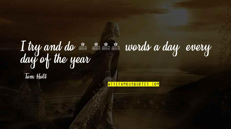 Beautiful Deaf Quotes By Tom Holt: I try and do 2,500 words a day,