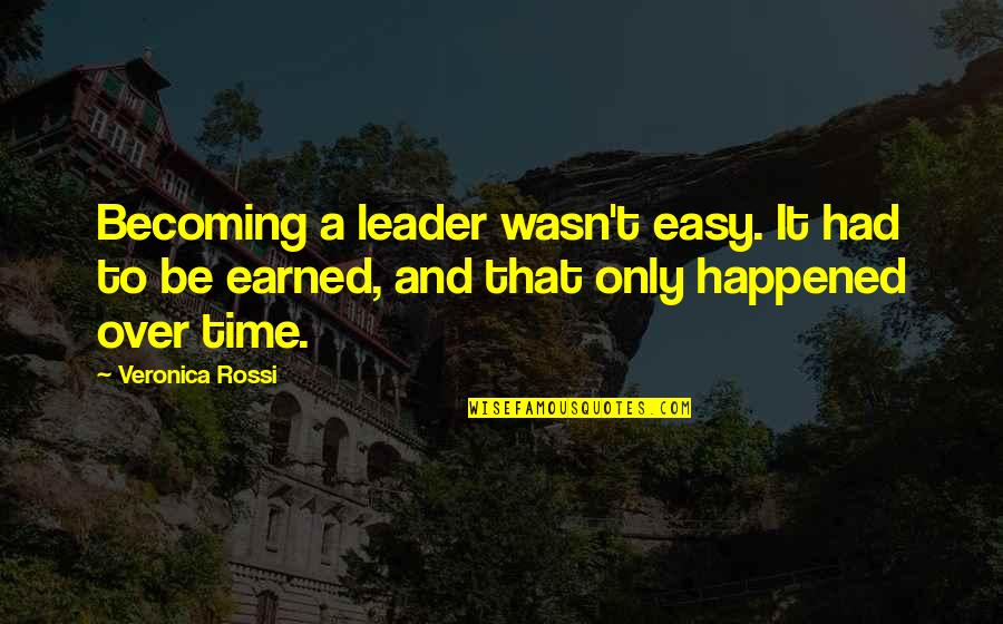 Beautiful Decaying Quotes By Veronica Rossi: Becoming a leader wasn't easy. It had to