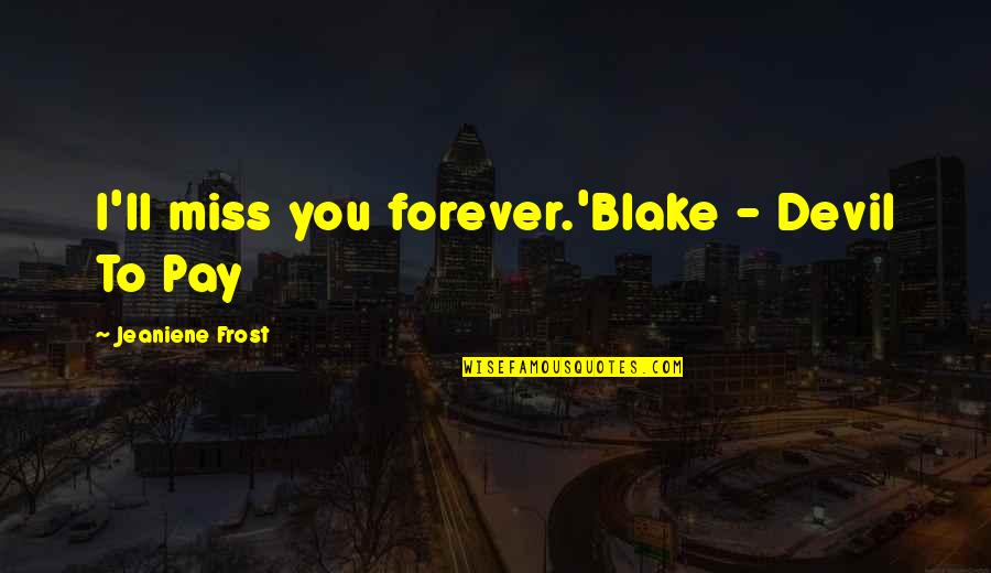 Beautiful Deceiver Quotes By Jeaniene Frost: I'll miss you forever.'Blake - Devil To Pay