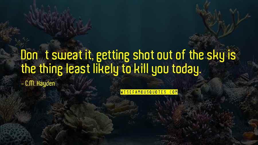 Beautiful Destination Quotes By C.M. Hayden: Don't sweat it, getting shot out of the Beautiful Destination Quotes By C.M. Hayden: Don't sweat it, getting shot out of the