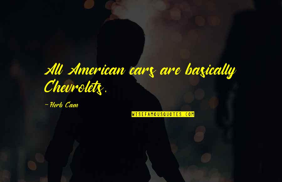 Beautiful Destination Quotes By Herb Caen: All American cars are basically Chevrolets. Beautiful Destination Quotes By Herb Caen: All American cars are basically Chevrolets.