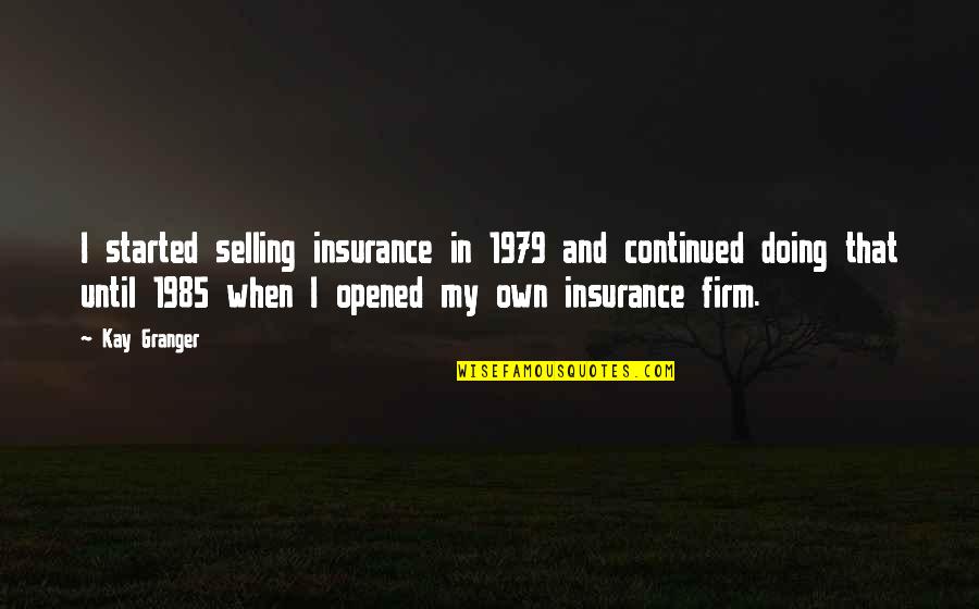 Beautiful Diamond Quotes By Kay Granger: I started selling insurance in 1979 and continued Beautiful Diamond Quotes By Kay Granger: I started selling insurance in 1979 and continued