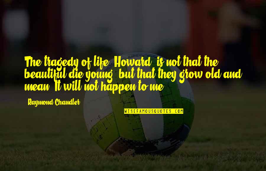 Beautiful Die Young Quotes By Raymond Chandler: The tragedy of life, Howard, is not that