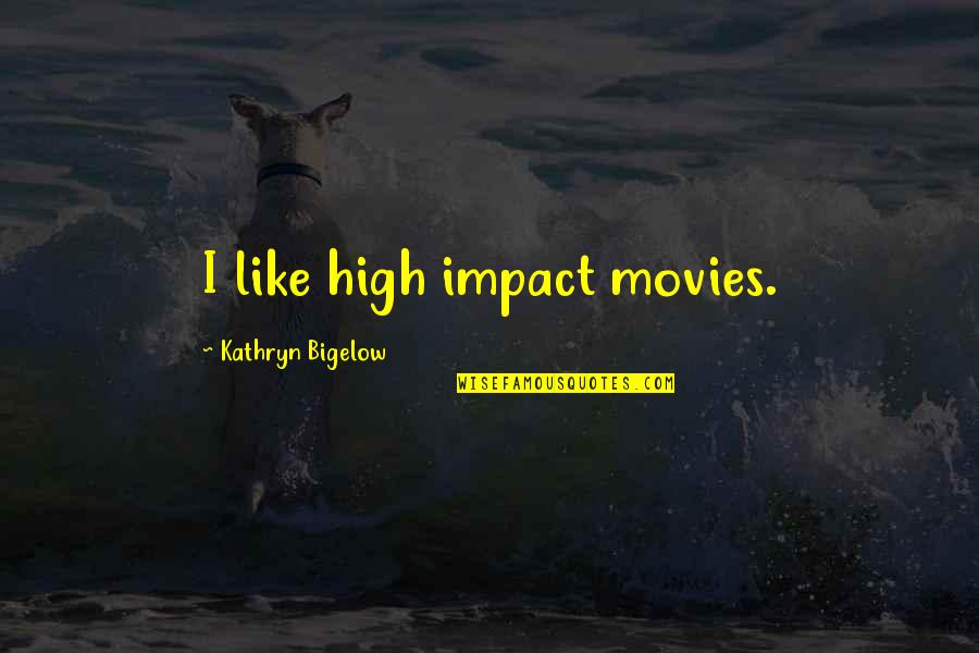 Beautiful Disaster Cute Quotes By Kathryn Bigelow: I like high impact movies.