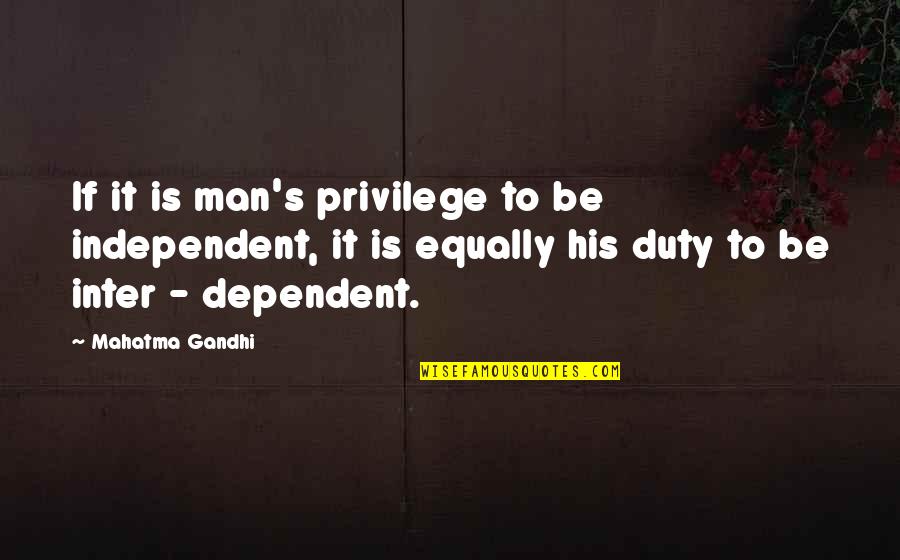 Beautiful Disaster Cute Quotes By Mahatma Gandhi: If it is man's privilege to be independent,