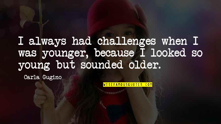 Beautiful Disaster Quotes By Carla Gugino: I always had challenges when I was younger,