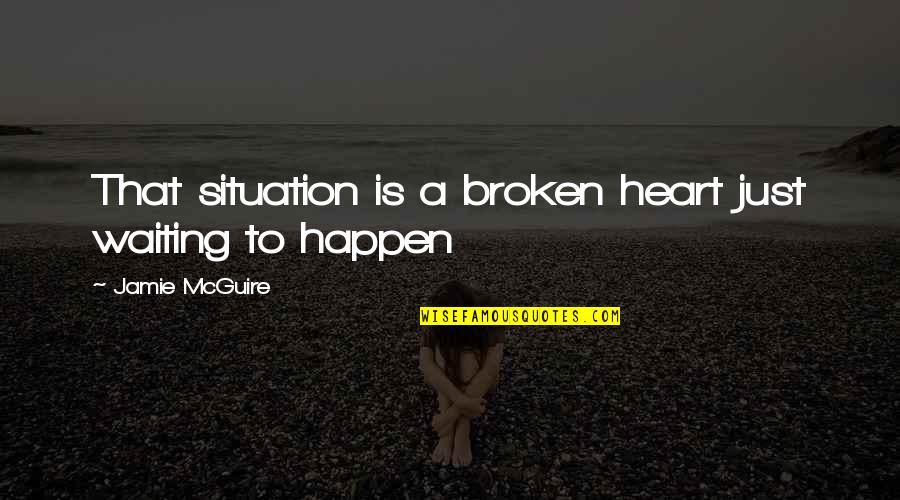 Beautiful Disaster Quotes By Jamie McGuire: That situation is a broken heart just waiting