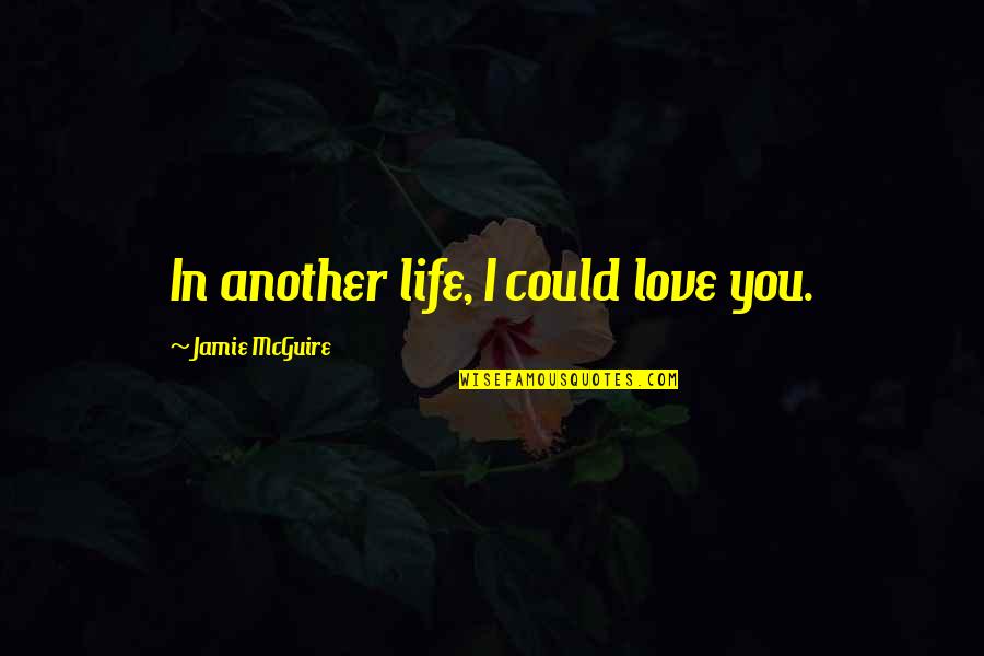 Beautiful Disaster Quotes By Jamie McGuire: In another life, I could love you.