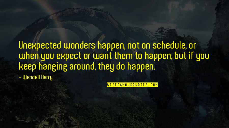 Beautiful Dork Quotes By Wendell Berry: Unexpected wonders happen, not on schedule, or when