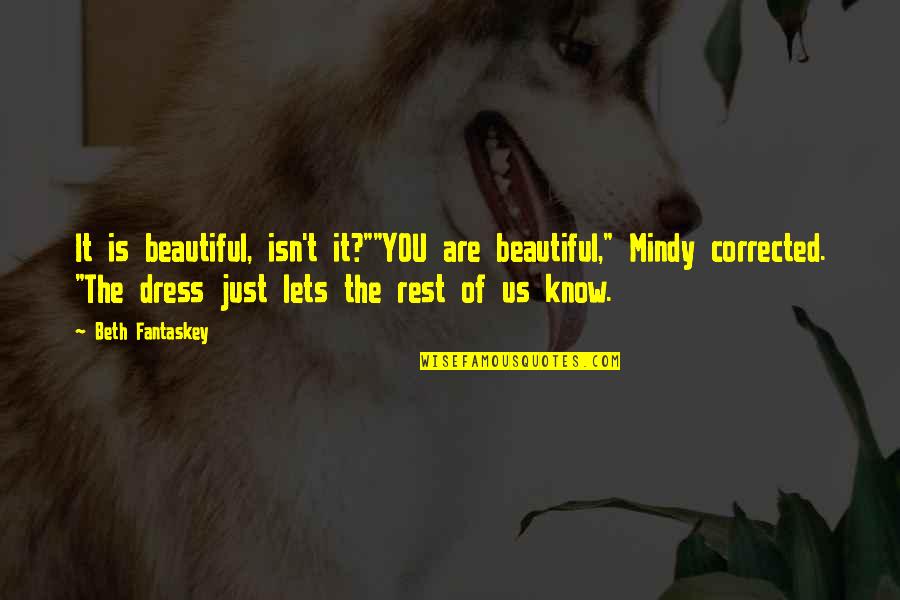 Beautiful Dress Quotes By Beth Fantaskey: It is beautiful, isn't it?""YOU are beautiful," Mindy