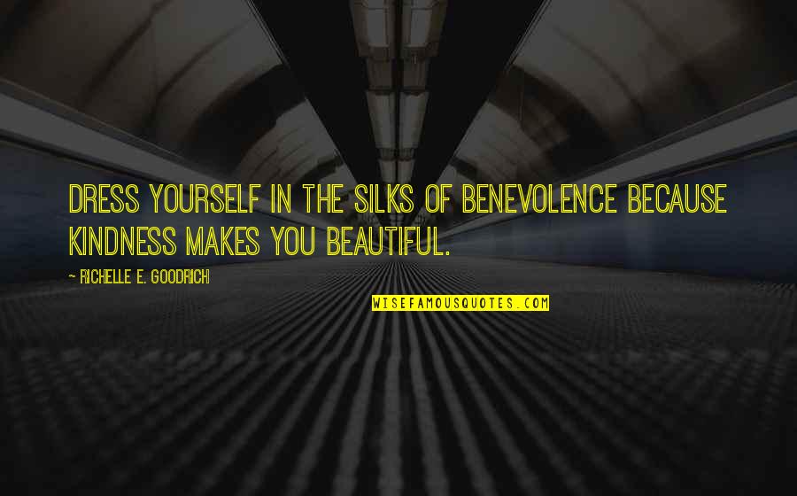 Beautiful Dress Quotes By Richelle E. Goodrich: Dress yourself in the silks of benevolence because