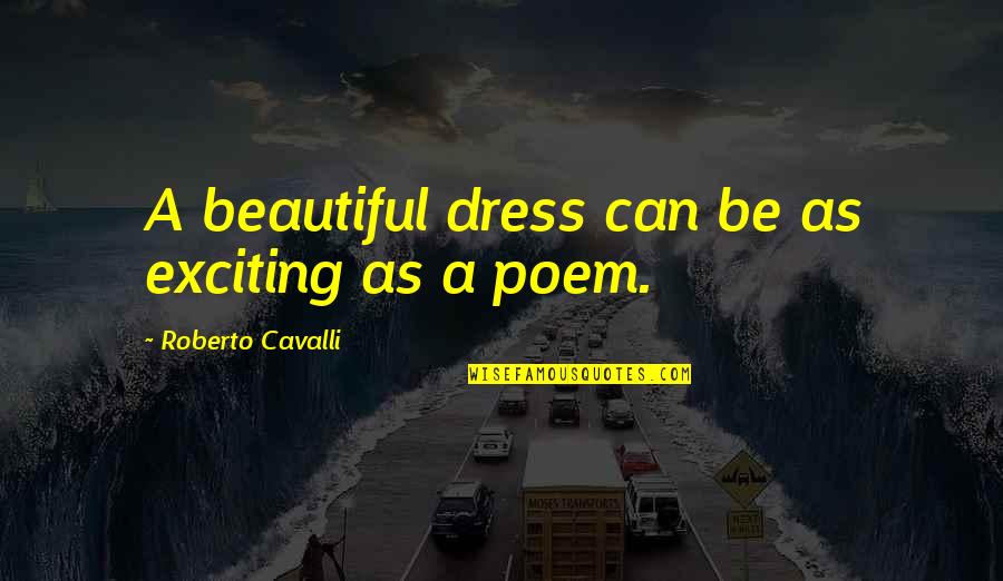 Beautiful Dress Quotes By Roberto Cavalli: A beautiful dress can be as exciting as