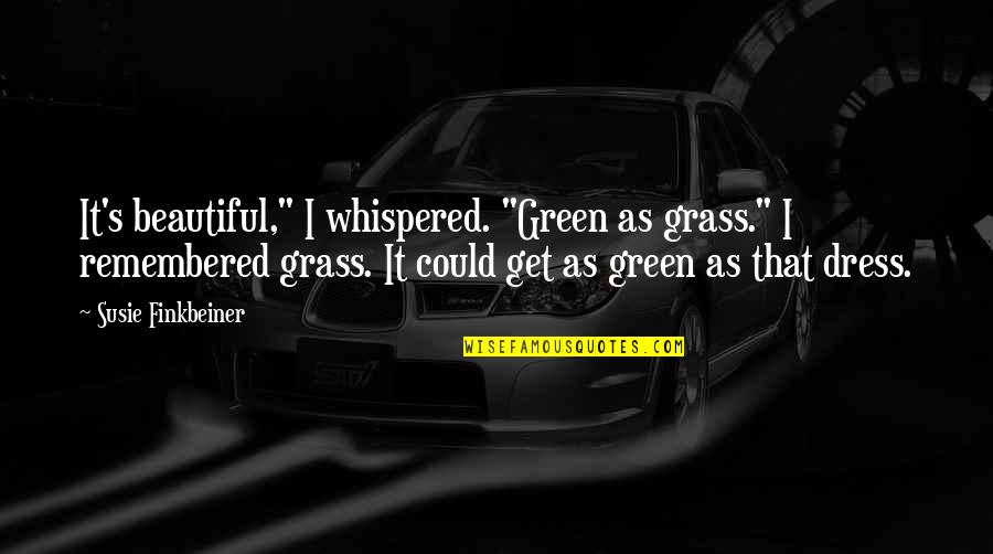 Beautiful Dress Quotes By Susie Finkbeiner: It's beautiful," I whispered. "Green as grass." I