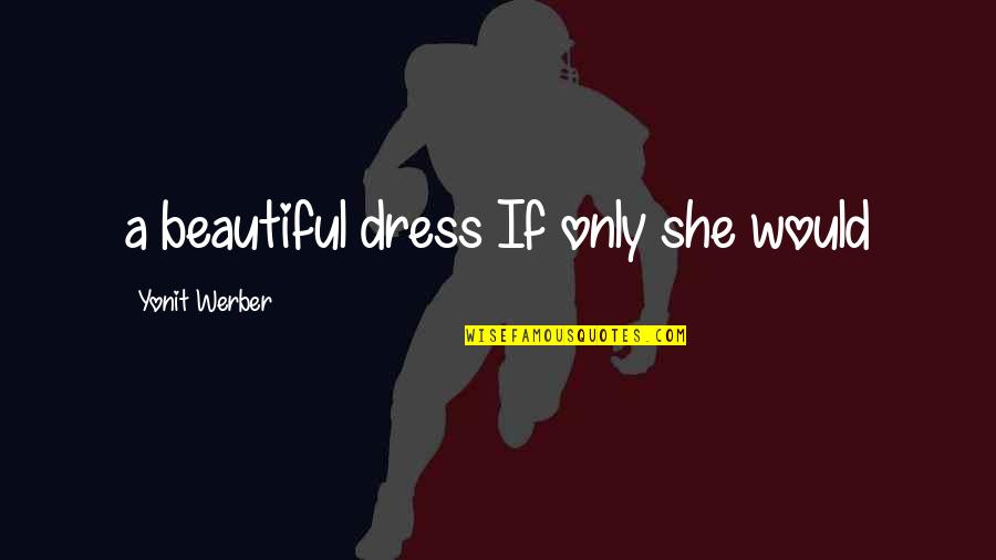 Beautiful Dress Quotes By Yonit Werber: a beautiful dress If only she would