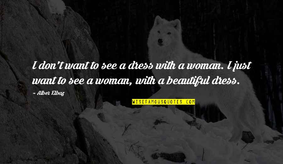 Beautiful Dresses Quotes By Alber Elbaz: I don't want to see a dress with