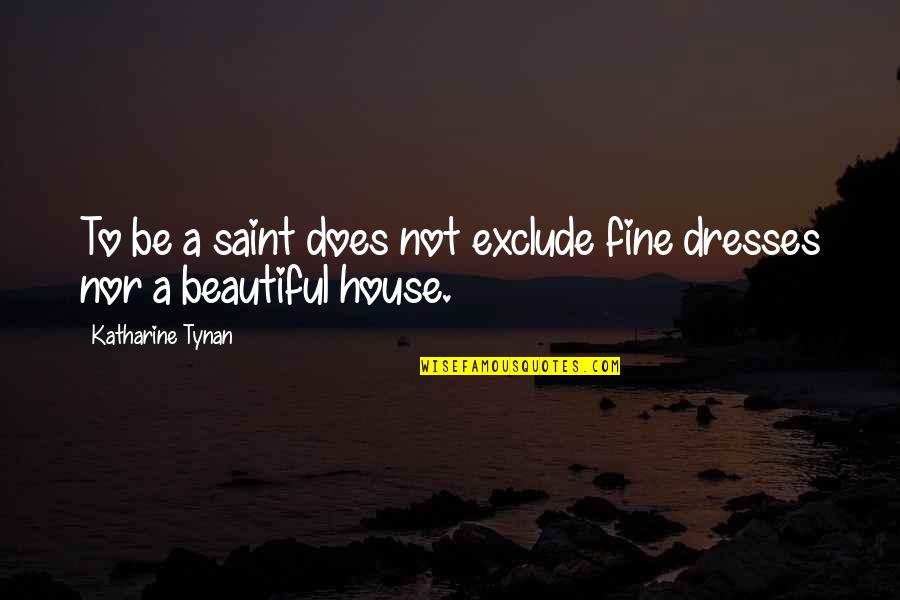 Beautiful Dresses Quotes By Katharine Tynan: To be a saint does not exclude fine