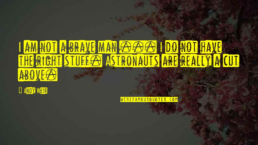 Beautiful Droplets Quotes By Andy Weir: I am not a brave man ... I Beautiful Droplets Quotes By Andy Weir: I am not a brave man ... I