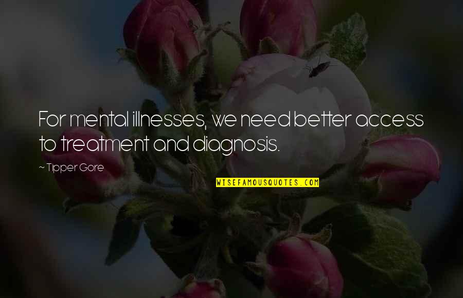 Beautiful Droplets Quotes By Tipper Gore: For mental illnesses, we need better access to