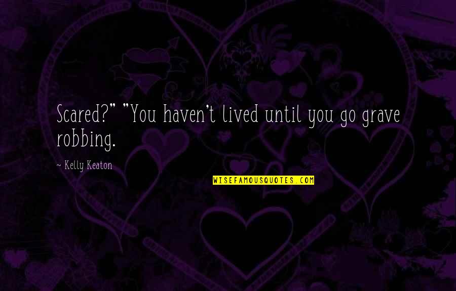 Beautiful Duas Quotes By Kelly Keaton: Scared?" "You haven't lived until you go grave
