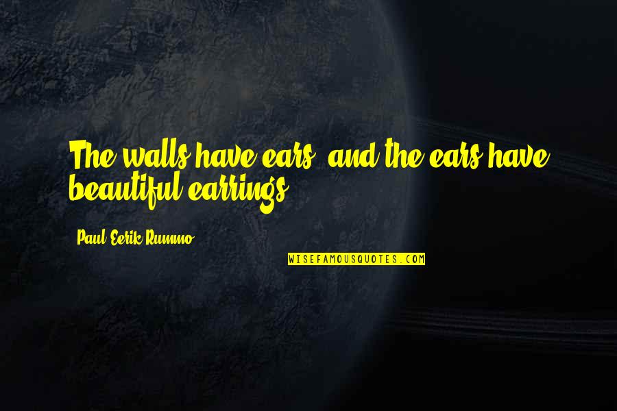 Beautiful Earrings Quotes By Paul-Eerik Rummo: The walls have ears, and the ears have