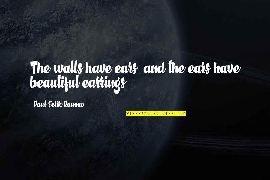 Beautiful Ears Quotes By Paul-Eerik Rummo: The walls have ears, and the ears have