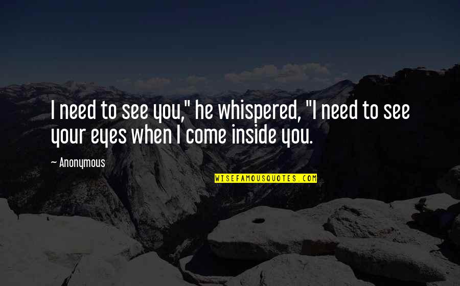 Beautiful Educational Quotes By Anonymous: I need to see you," he whispered, "I